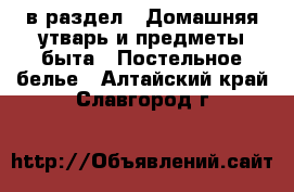  в раздел : Домашняя утварь и предметы быта » Постельное белье . Алтайский край,Славгород г.